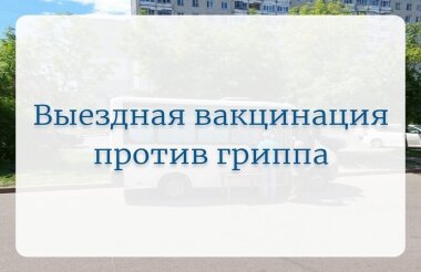 Поликлиника №1 проводит выездную вакцинацию против гриппа